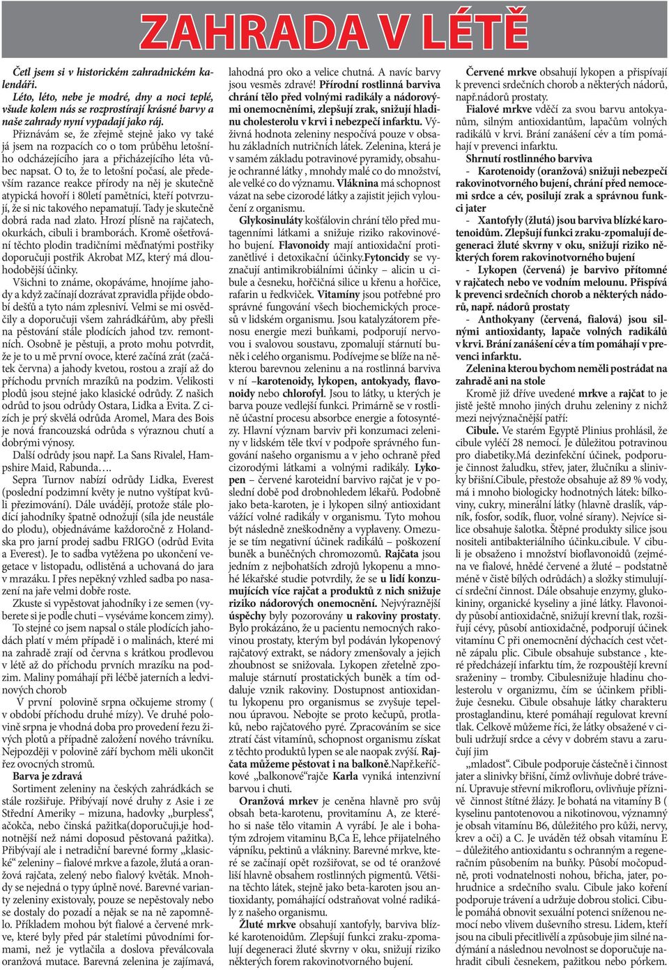 O to, že to letošní počasí, ale především razance reakce přírody na něj je skutečně atypická hovoří i 80letí pamětníci, kteří potvrzují, že si nic takového nepamatují.