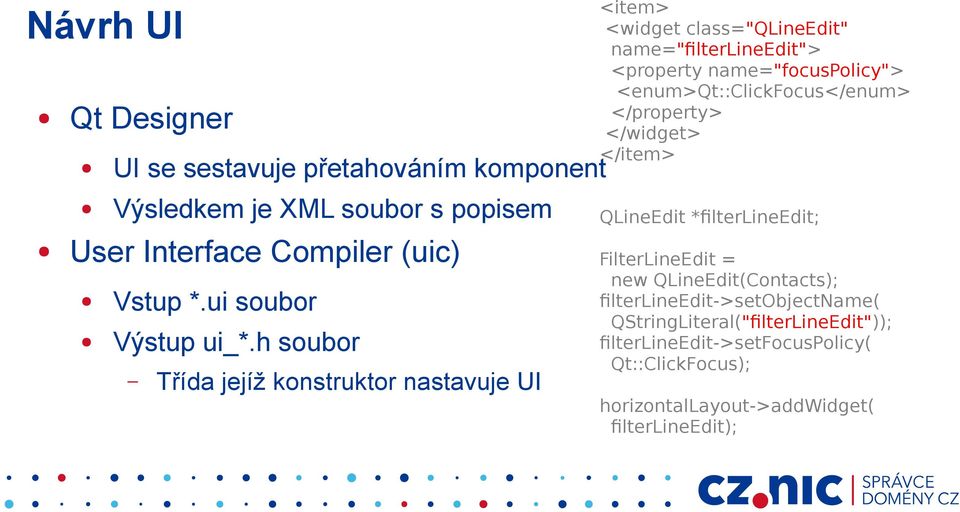 h soubor Třída jejíž konstruktor nastavuje UI <item> <widget class="qlineedit" name="filterlineedit"> <property name="focuspolicy">