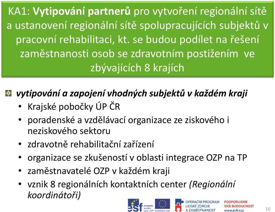 každém kraji Krajské pobočky ÚP ČR poradenské a vzdělávací organizace ze ziskového i neziskového sektoru zdravotně rehabilitační zařízení