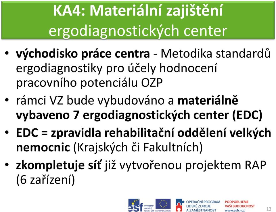 vybudováno a materiálně vybaveno 7 ergodiagnostických center (EDC) EDC = zpravidla