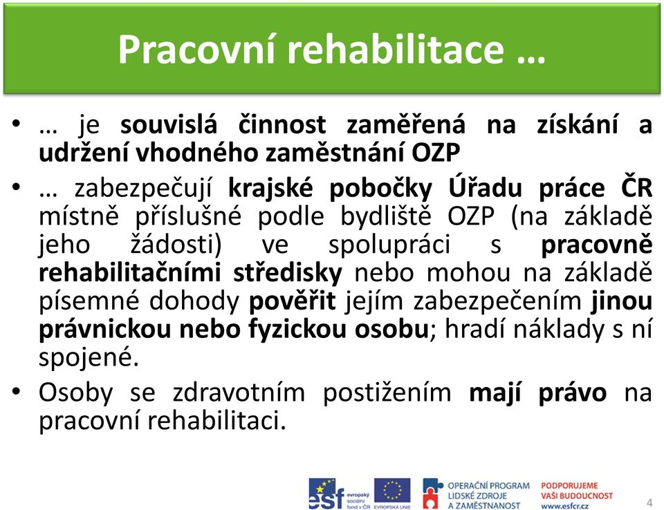 pracovně rehabilitačními středisky nebo mohou na základě písemné dohody pověřit jejím zabezpečením jinou