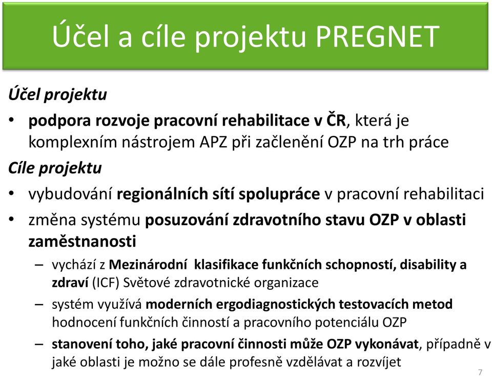 klasifikace funkčních schopností, disability a zdraví (ICF) Světové zdravotnické organizace systém využívá moderních ergodiagnostických testovacích metod hodnocení