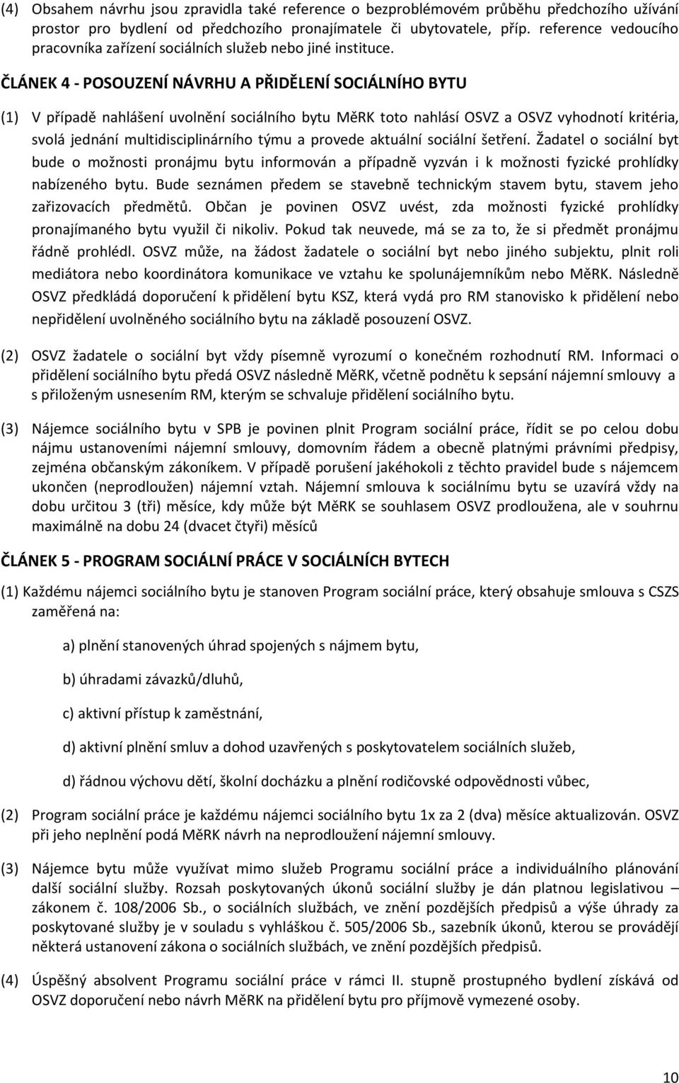 ČLÁNEK 4 - POSOUZENÍ NÁVRHU A PŘIDĚLENÍ SOCIÁLNÍHO BYTU (1) V případě nahlášení uvolnění sociálního bytu MěRK toto nahlásí OSVZ a OSVZ vyhodnotí kritéria, svolá jednání multidisciplinárního týmu a