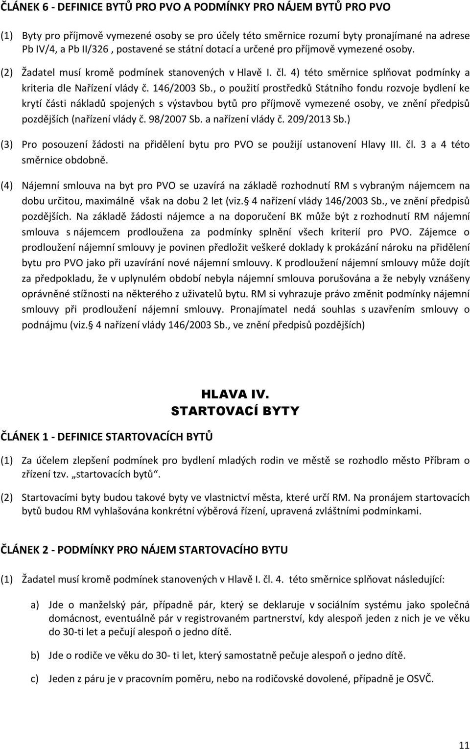 , o použití prostředků Státního fondu rozvoje bydlení ke krytí části nákladů spojených s výstavbou bytů pro příjmově vymezené osoby, ve znění předpisů pozdějších (nařízení vlády č. 98/2007 Sb.