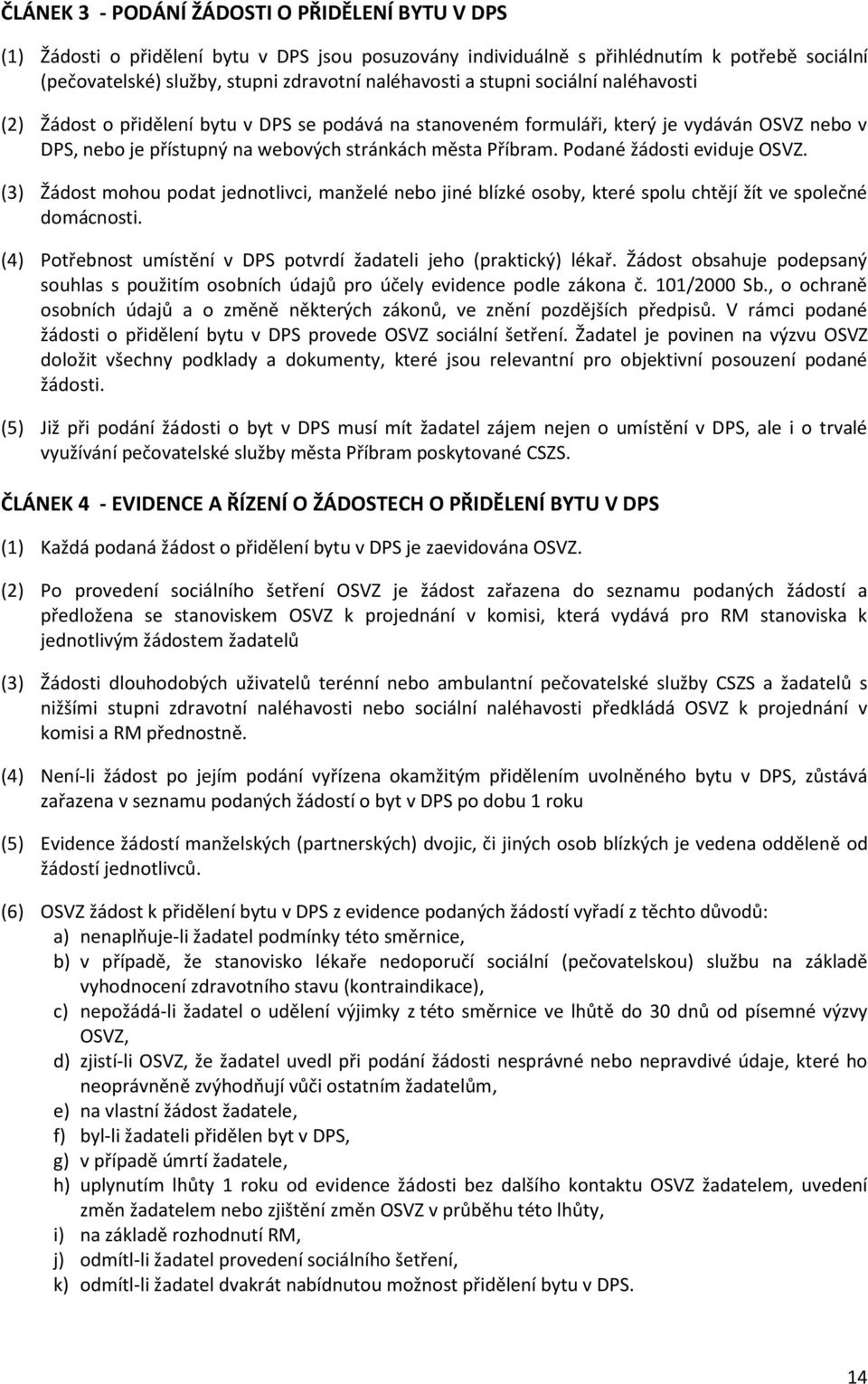 Podané žádosti eviduje OSVZ. (3) Žádost mohou podat jednotlivci, manželé nebo jiné blízké osoby, které spolu chtějí žít ve společné domácnosti.