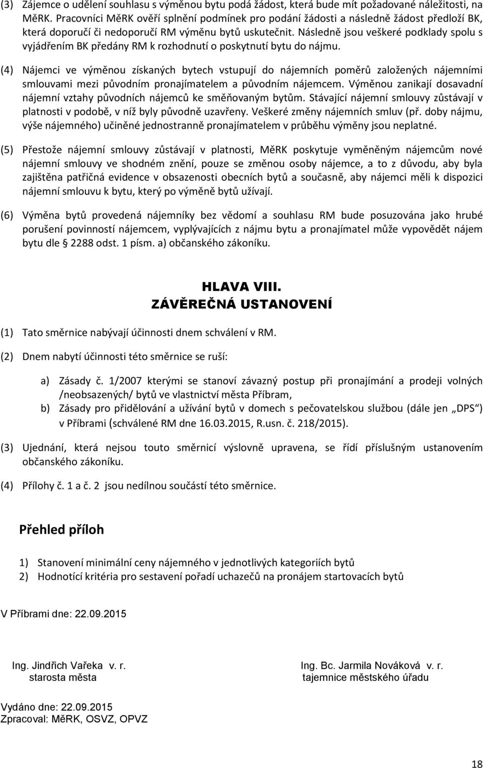 Následně jsou veškeré podklady spolu s vyjádřením BK předány RM k rozhodnutí o poskytnutí bytu do nájmu.