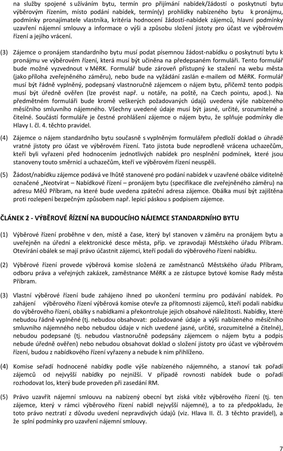 vrácení. (3) Zájemce o pronájem standardního bytu musí podat písemnou žádost-nabídku o poskytnutí bytu k pronájmu ve výběrovém řízení, která musí být učiněna na předepsaném formuláři.