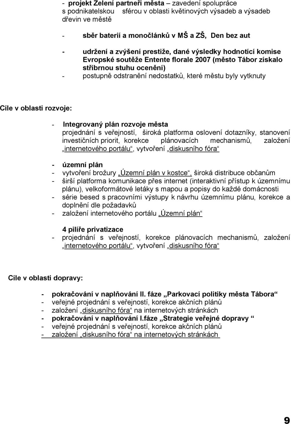 oblasti rozvoje: - Integrovaný plán rozvoje města projednání s veřejností, široká platforma oslovení dotazníky, stanovení investičních priorit, korekce plánovacích mechanismů, založení internetového