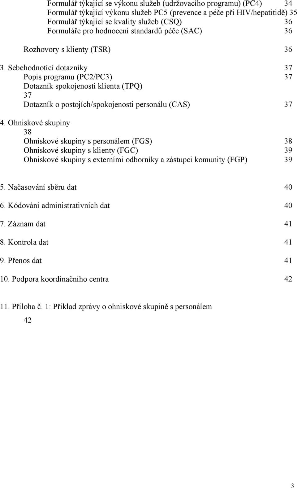 Sebehodnotící dotazníky 37 Popis programu (PC2/PC3) 37 Dotazník spokojenosti klienta (TPQ) 37 Dotazník o postojích/spokojenosti personálu (CAS) 37 4.