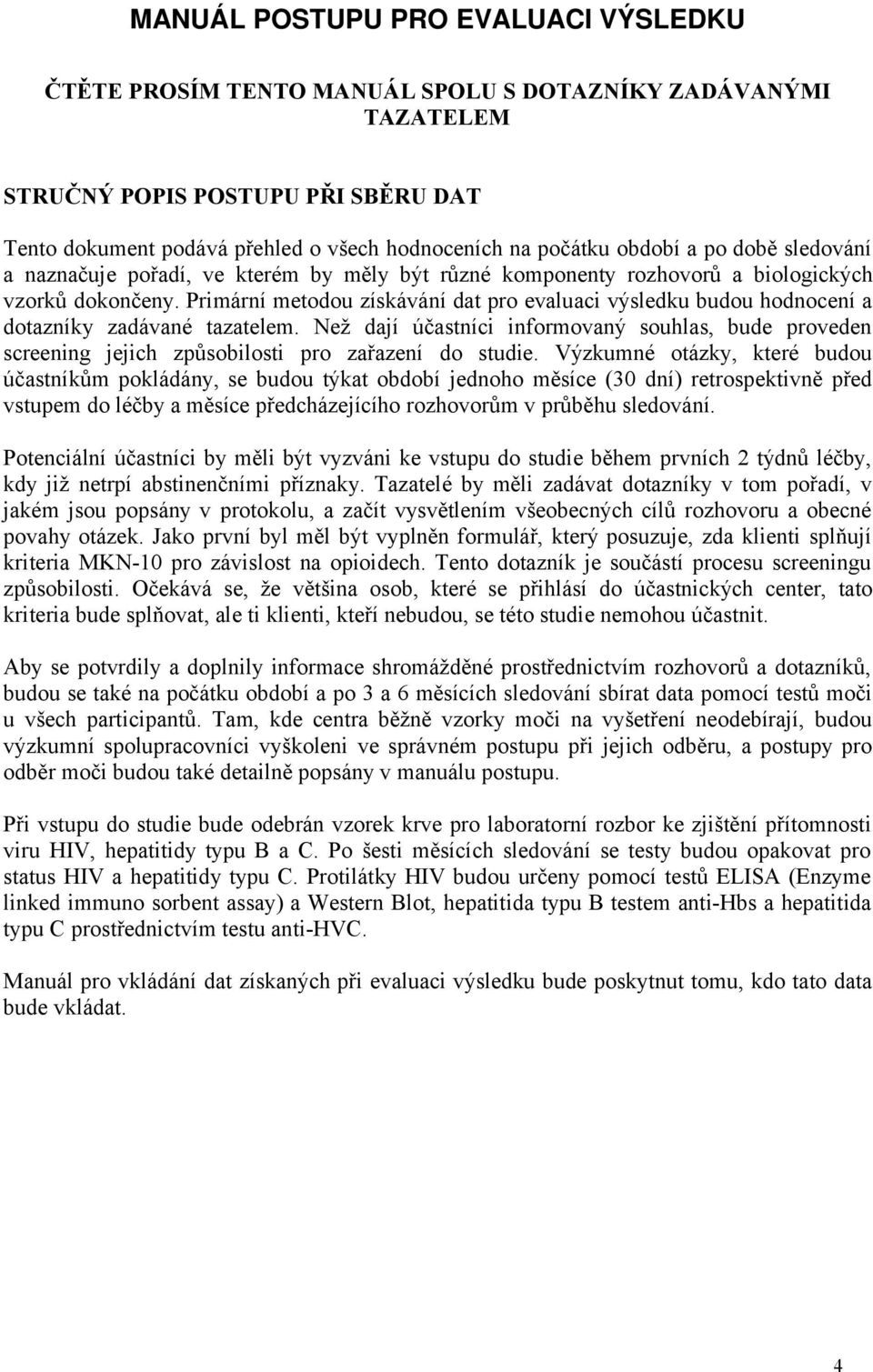 Primární metodou získávání dat pro evaluaci výsledku budou hodnocení a dotazníky zadávané tazatelem.