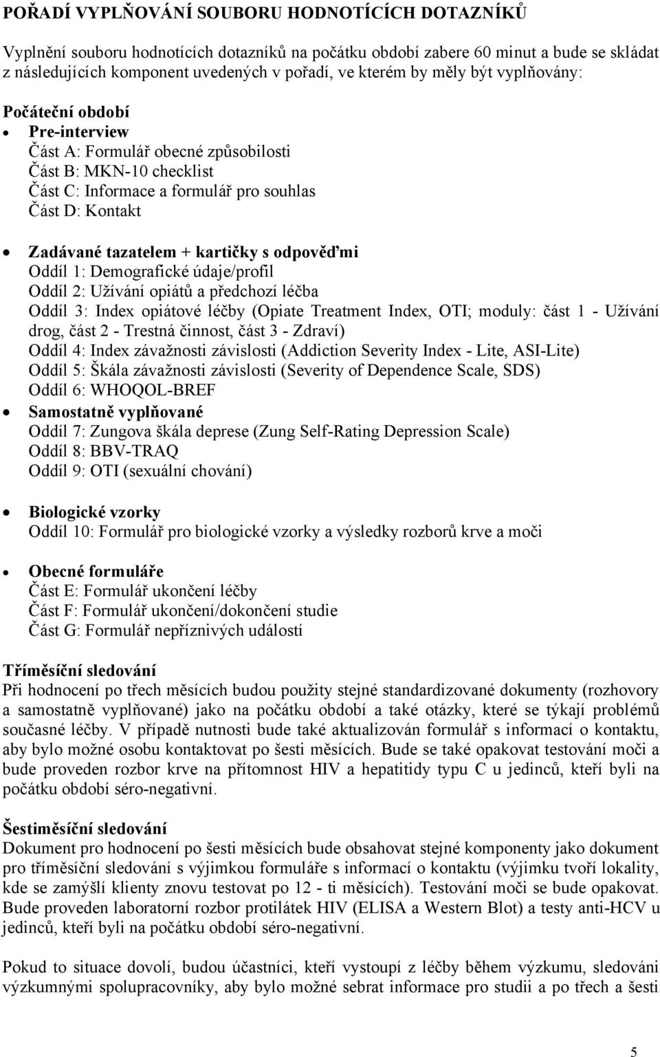 kartičky s odpověďmi Oddíl 1: Demografické údaje/profil Oddíl 2: Užívání opiátů a předchozí léčba Oddíl 3: Index opiátové léčby (Opiate Treatment Index, OTI; moduly: část 1 - Užívání drog, část 2 -