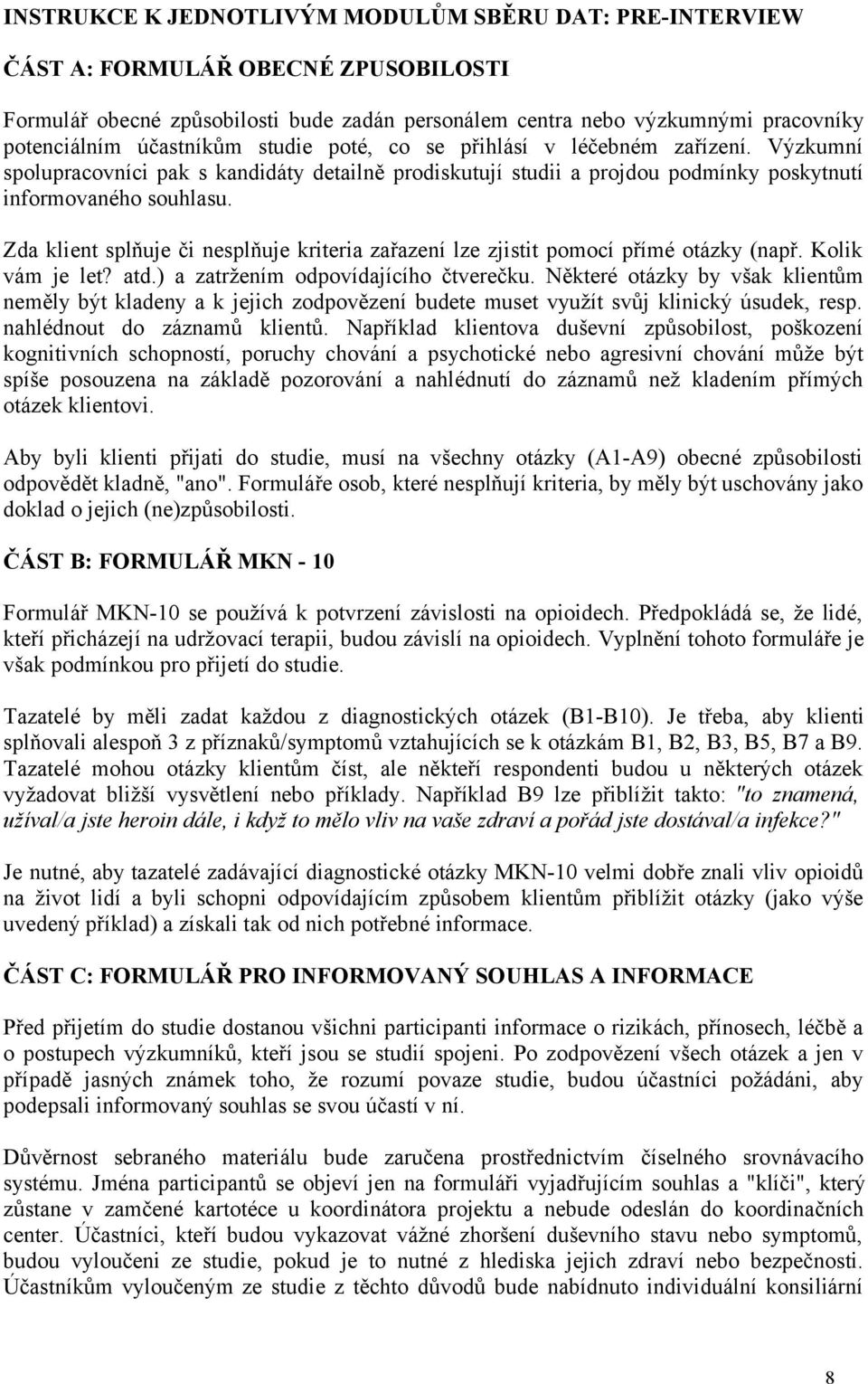 Zda klient splňuje či nesplňuje kriteria zařazení lze zjistit pomocí přímé otázky (např. Kolik vám je let? atd.) a zatržením odpovídajícího čtverečku.