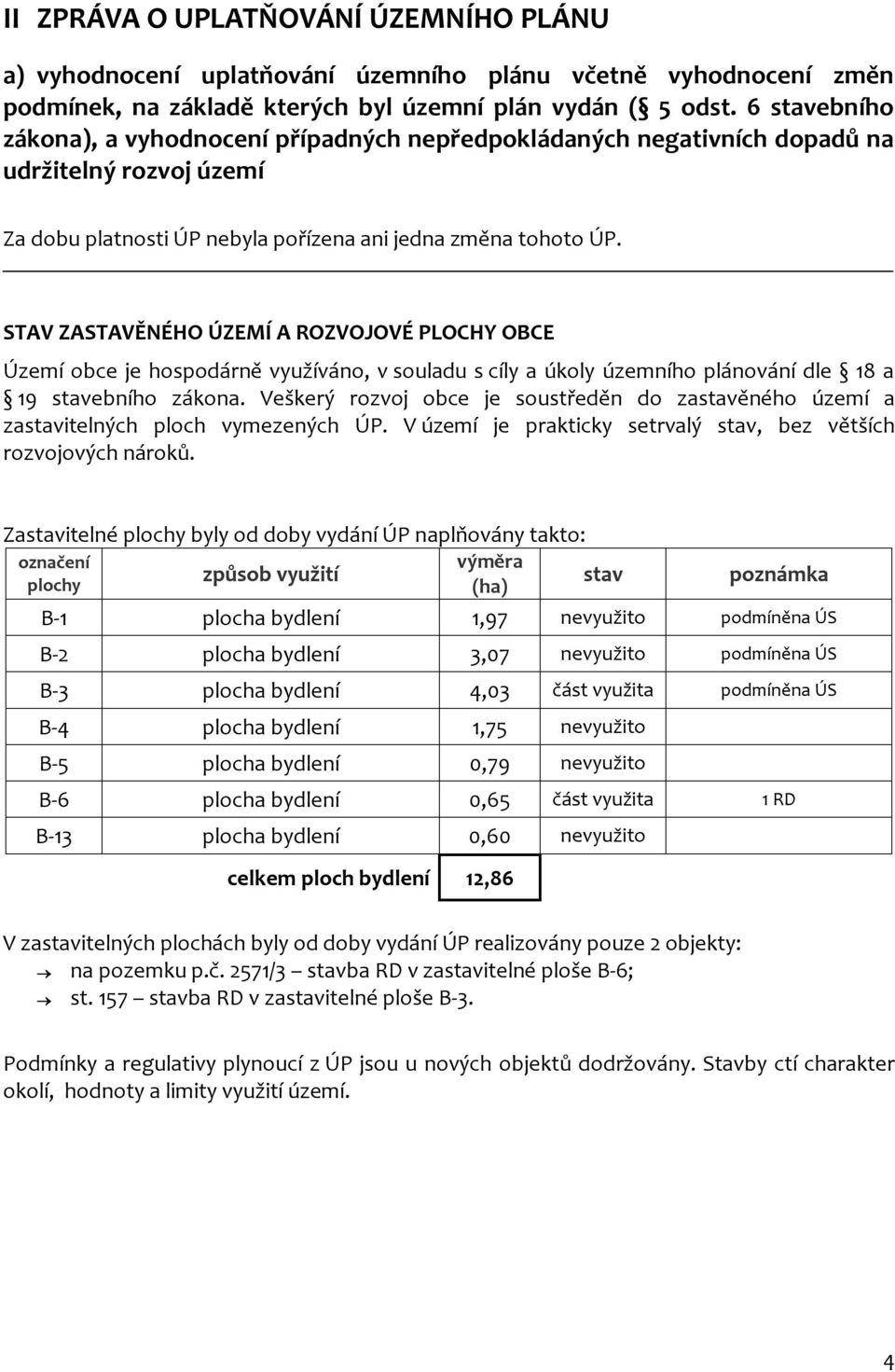 STAV ZASTAVĚNÉHO ÚZEMÍ A ROZVOJOVÉ PLOCHY OBCE Území obce je hospodárně využíváno, v souladu s cíly a úkoly územního plánování dle 18 a 19 stavebního zákona.