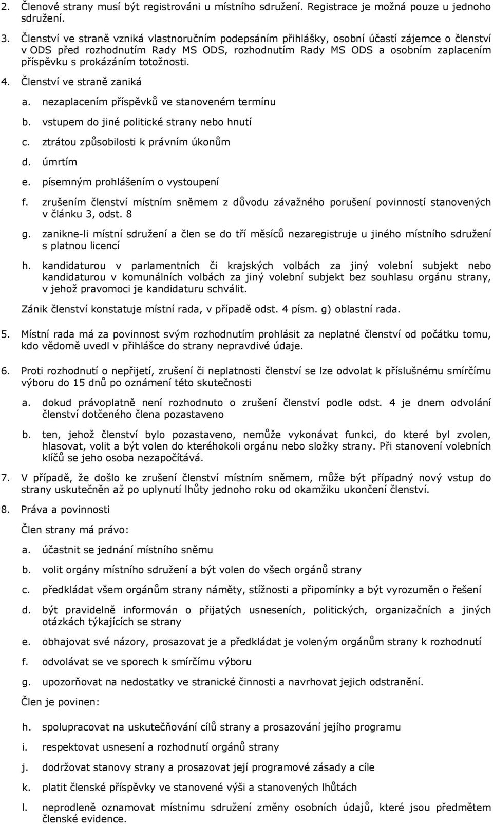 totožnosti. 4. Členství ve straně zaniká a. nezaplacením příspěvků ve stanoveném termínu b. vstupem do jiné politické strany nebo hnutí c. ztrátou způsobilosti k právním úkonům d. úmrtím e.