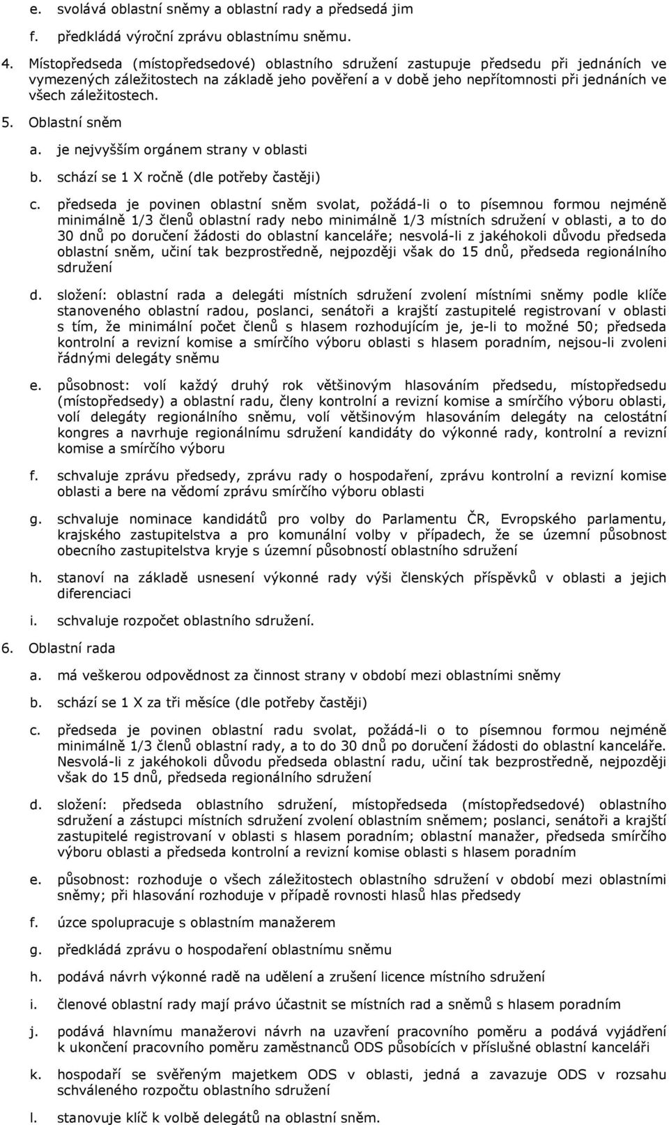 záležitostech. 5. Oblastní sněm a. je nejvyšším orgánem strany v oblasti b. schází se 1 X ročně (dle potřeby častěji) c.