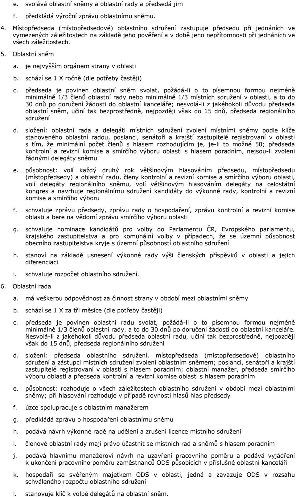 záležitostech. 5. Oblastní sněm a. je nejvyšším orgánem strany v oblasti b. schází se 1 X ročně (dle potřeby častěji) c.