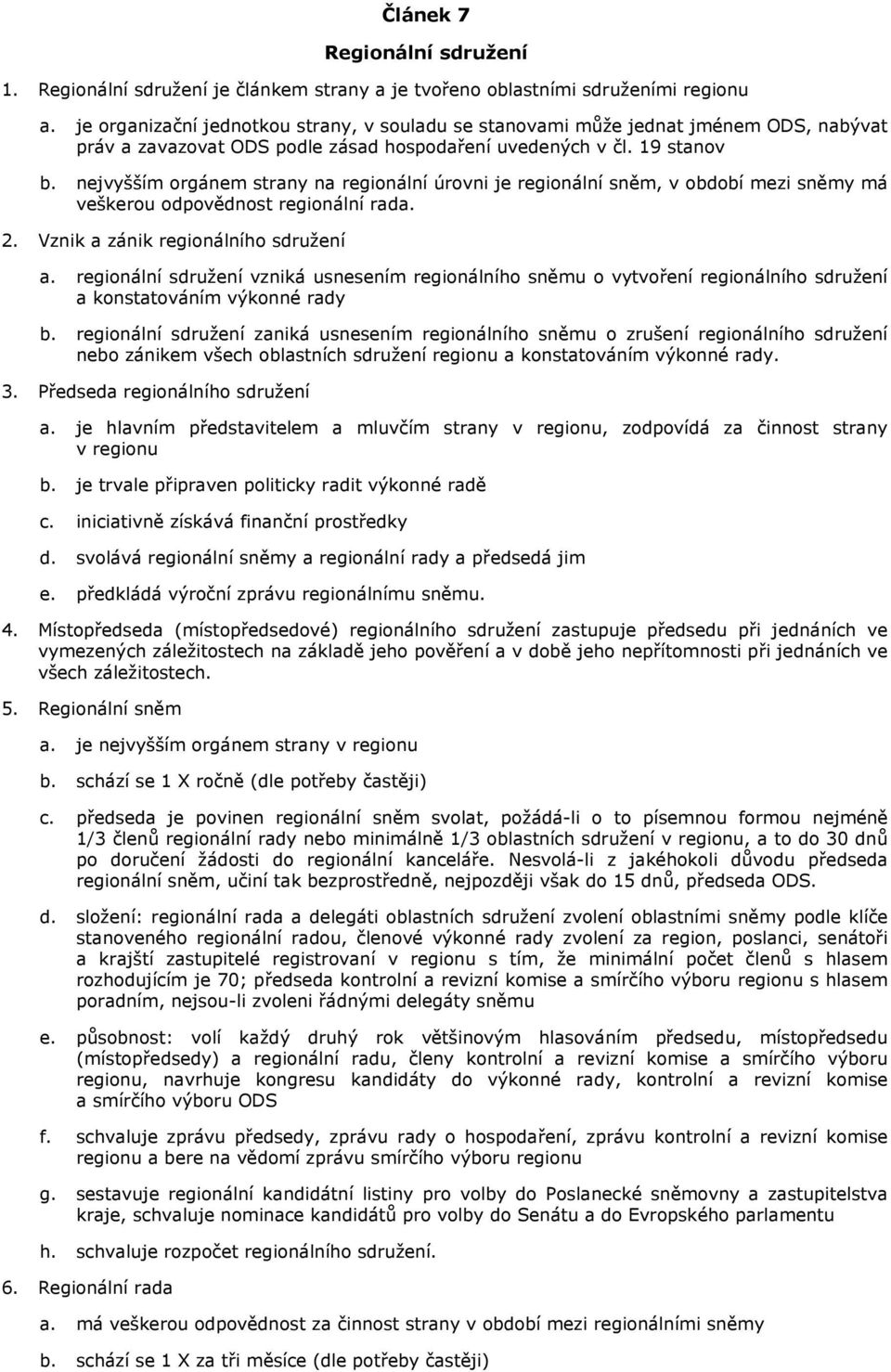 nejvyšším orgánem strany na regionální úrovni je regionální sněm, v období mezi sněmy má veškerou odpovědnost regionální rada. 2. Vznik a zánik regionálního sdružení a.