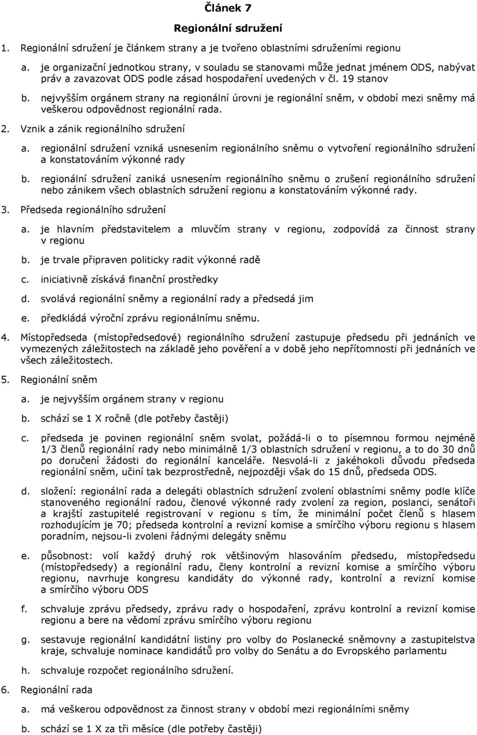 nejvyšším orgánem strany na regionální úrovni je regionální sněm, v období mezi sněmy má veškerou odpovědnost regionální rada. 2. Vznik a zánik regionálního sdružení a.