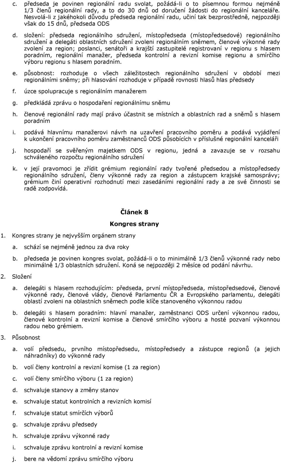 složení: předseda regionálního sdružení, místopředseda (místopředsedové) regionálního sdružení a delegáti oblastních sdružení zvoleni regionálním sněmem, členové výkonné rady zvolení za region;