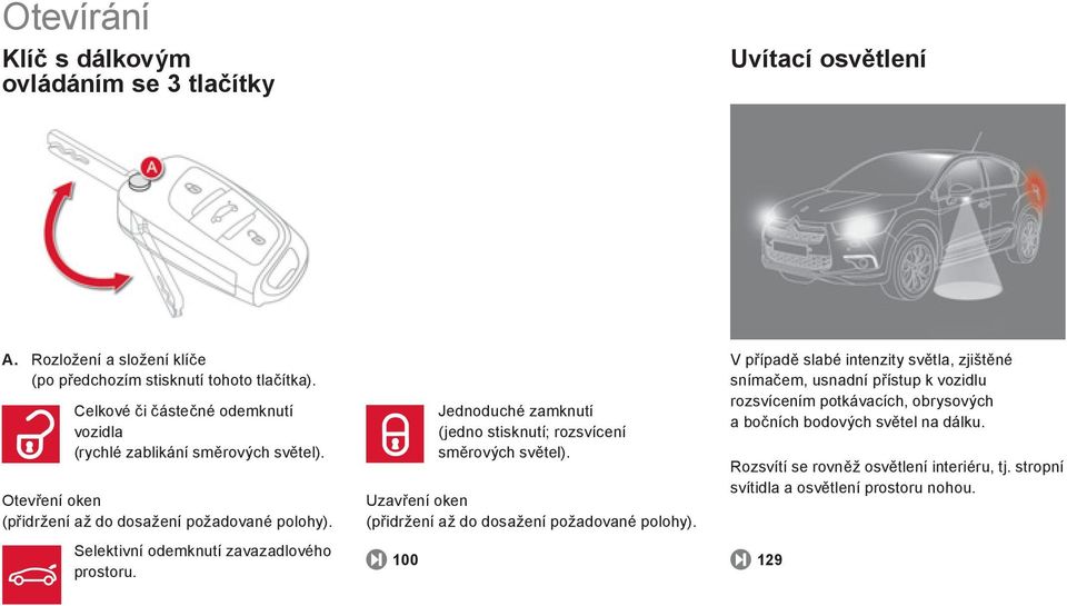Selektivní odemknutí zavazadlového prostoru. 100 Jednoduché zamknutí (jedno stisknutí; rozsvícení směrových světel).