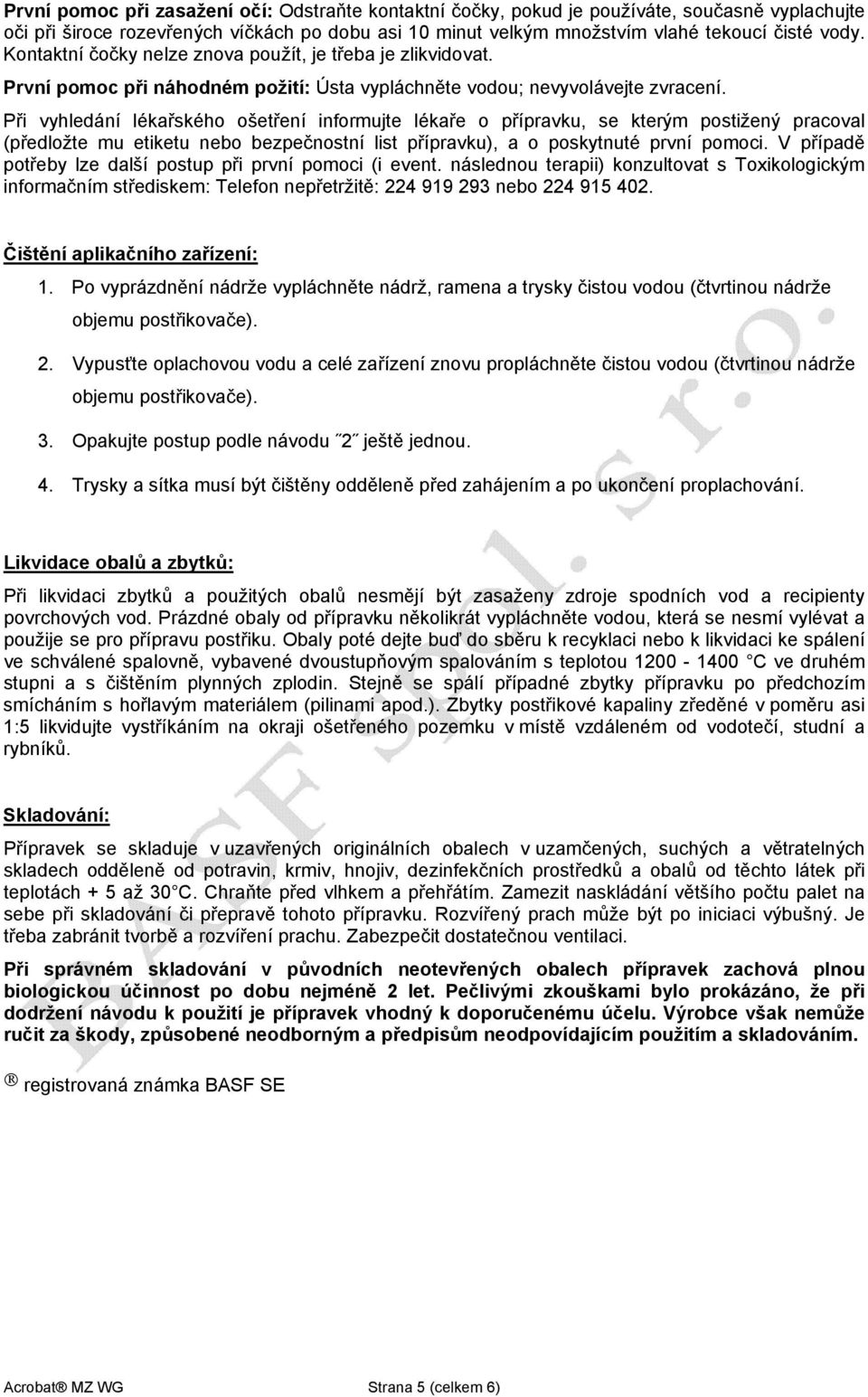 Při vyhledání lékařského ošetření informujte lékaře o přípravku, se kterým postižený pracoval (předložte mu etiketu nebo bezpečnostní list přípravku), a o poskytnuté první pomoci.