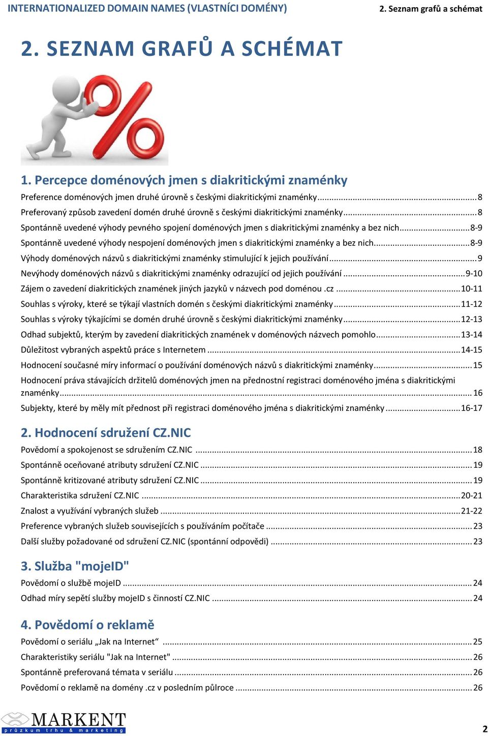 .. 8-9 Spontánně uvedené výhody nespojení doménových jmen s diakritickými znaménky a bez nich... 8-9 Výhody doménových názvů s diakritickými znaménky stimulující k jejich používání.