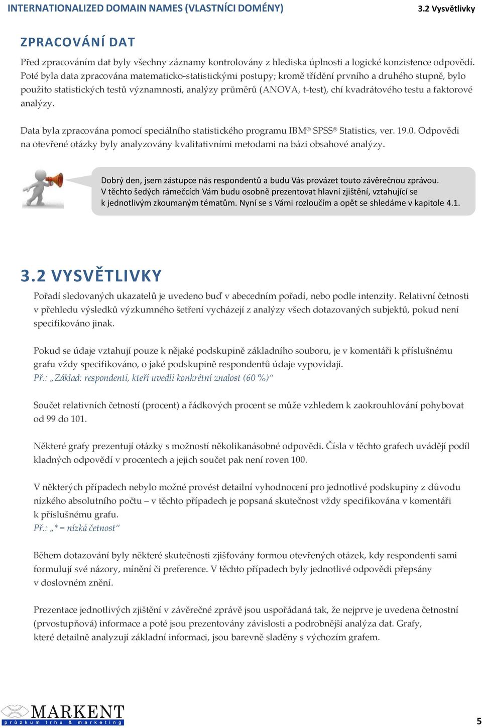 testu a faktorové analýzy. Data byla zpracována pomocí speciálního statistického programu IBM SPSS Statistics, ver. 19.