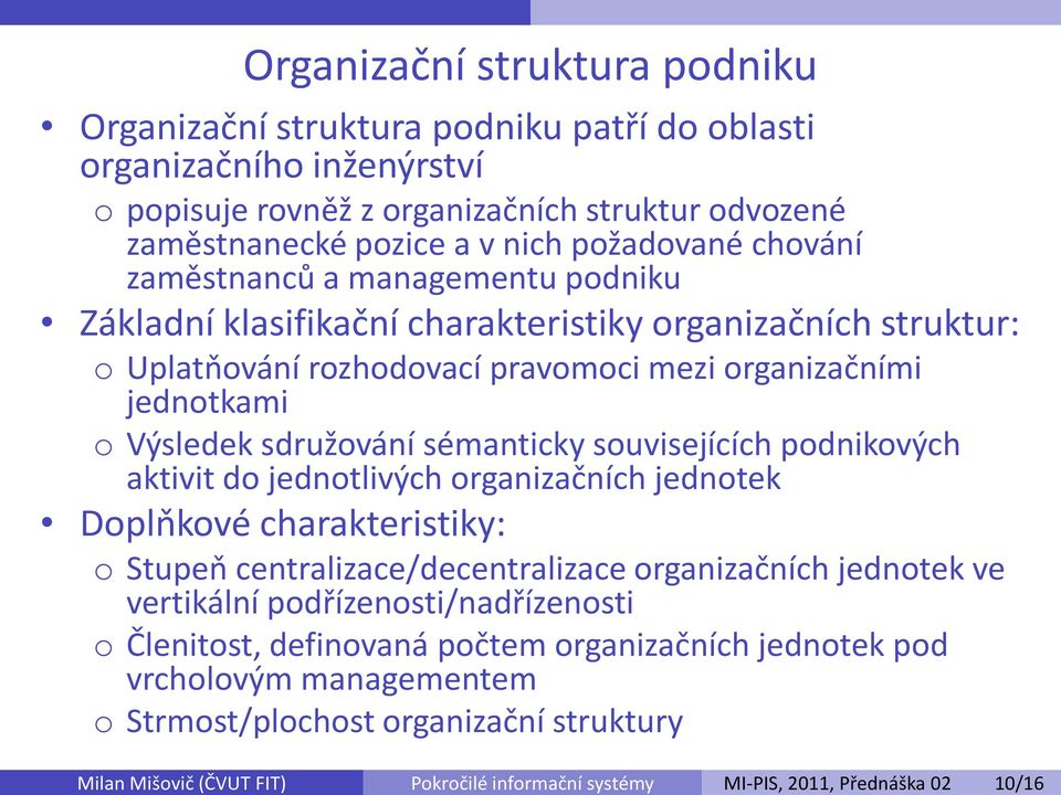 Uplatňování rozhodovací pravomoci mezi organizačními jednotkami o Výsledek sdružování sémanticky souvisejících podnikových aktivit do jednotlivých organizačních jednotek Doplňkové charakteristiky: o