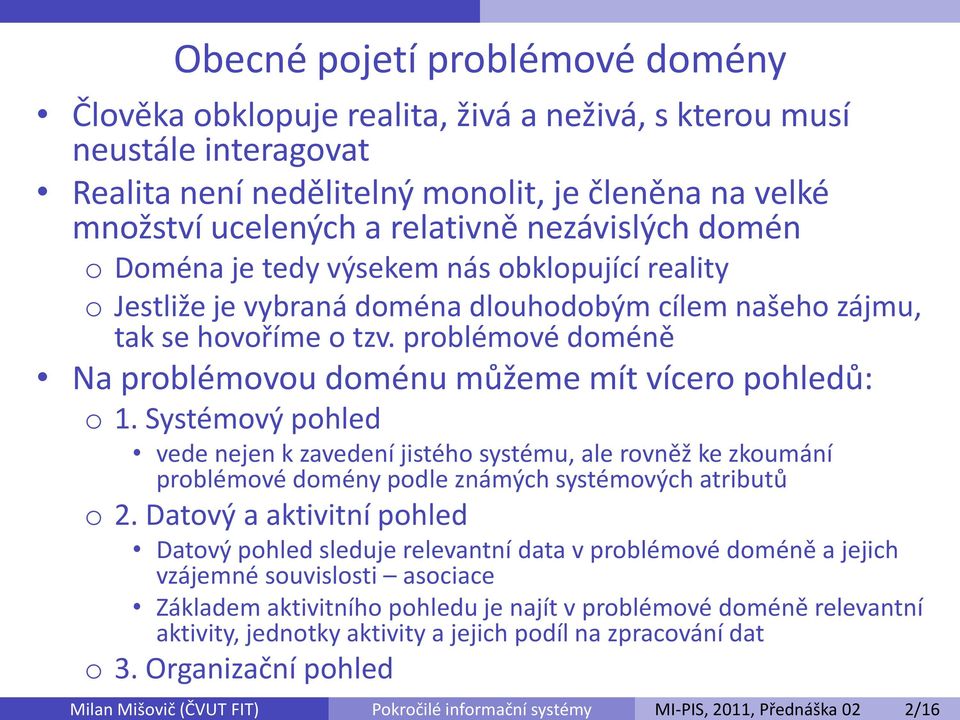 našeho zájmu, tak se hovoříme o tzv. problémové doméně Na problémovou doménu můžeme mít vícero pohledů: o 1.
