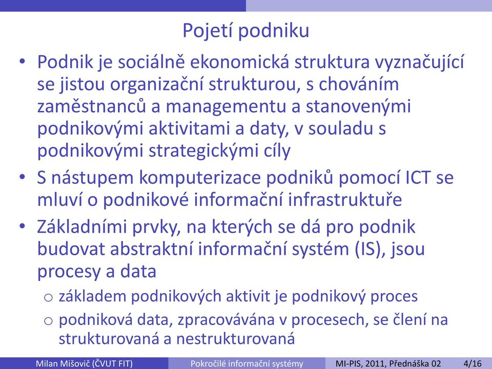 komputerizace podniků pomocí ICT se mluví o podnikové informační infrastruktuře Základními prvky, na kterých se dá pro podnik budovat abstraktní informační systém