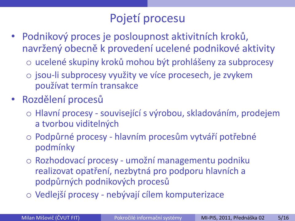 transakce Rozdělení procesů o Hlavní procesy - související s výrobou, skladováním, prodejem a tvorbou viditelných o Podpůrné procesy - hlavním procesům vytváří potřebné