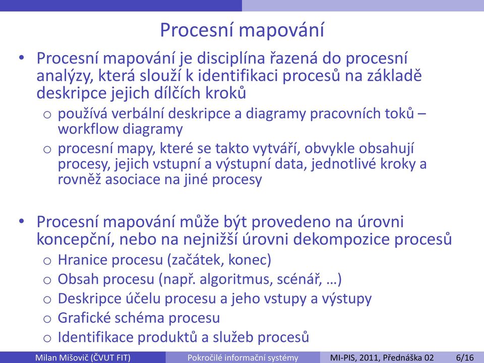 obsahují procesy, jejich vstupní a výstupní data, jednotlivé kroky a rovněž asociace na jiné procesy Procesní mapování může být provedeno na úrovni koncepční, nebo na nejnižší úrovni