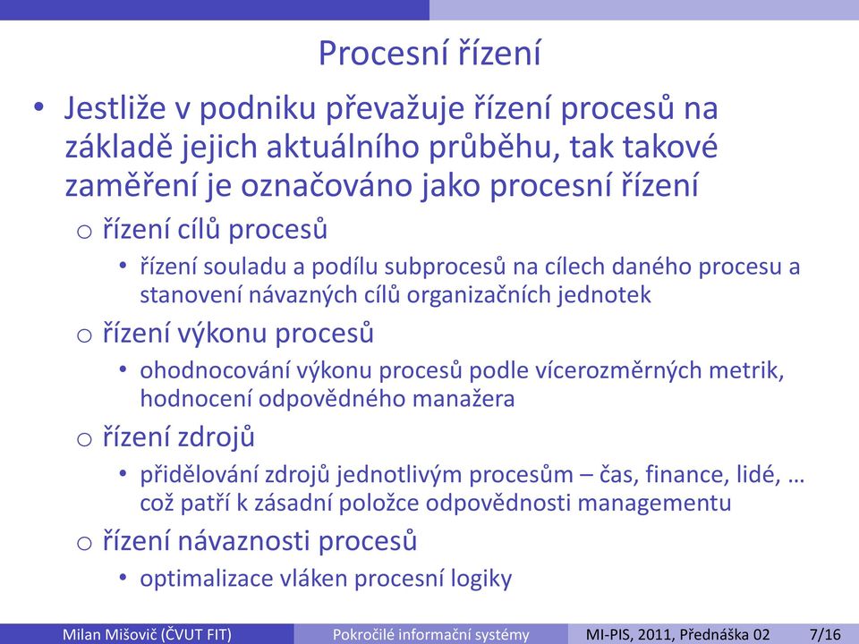 návazných cílů organizačních jednotek o řízení výkonu procesů ohodnocování výkonu procesů podle vícerozměrných metrik, hodnocení odpovědného manažera o řízení zdrojů