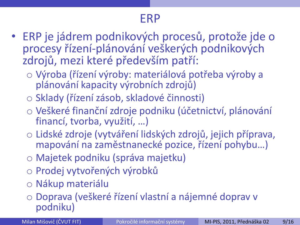 využití, ) o Lidské zdroje (vytváření lidských zdrojů, jejich příprava, mapování na zaměstnanecké pozice, řízení pohybu ) o Majetek podniku (správa majetku) o Prodej
