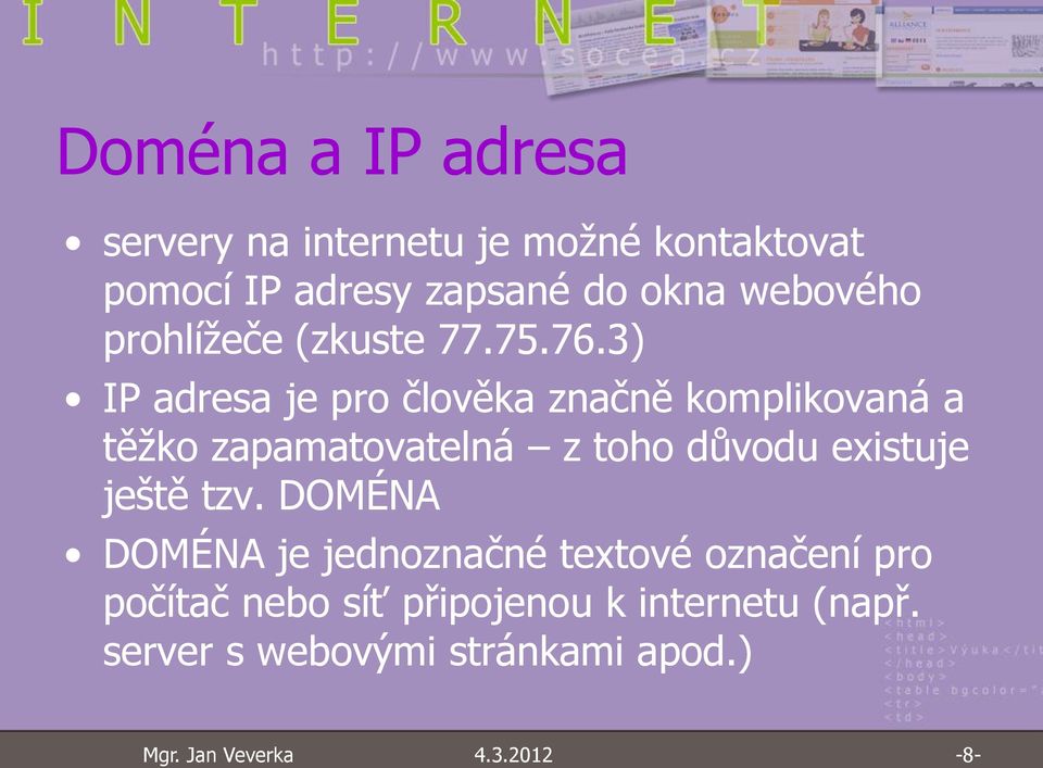 3) IP adresa je pro člověka značně komplikovaná a těžko zapamatovatelná z toho důvodu