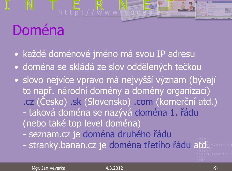 cz (Česko).sk (Slovensko).com (komerční atd.) - taková doména se nazývá doména 1.