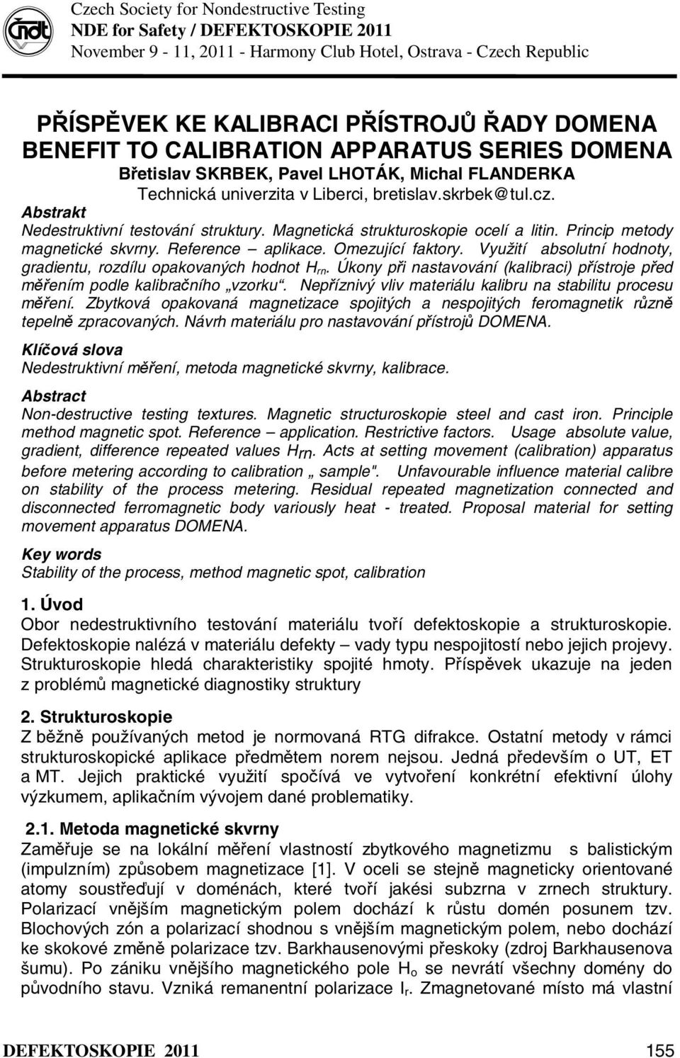 Magnetická strukturoskopie ocelí a litin. Princip metody magnetické skvrny. Reference aplikace. Omezující faktory. Využití absolutní hodnoty, gradientu, rozdílu opakovaných hodnot H rn.