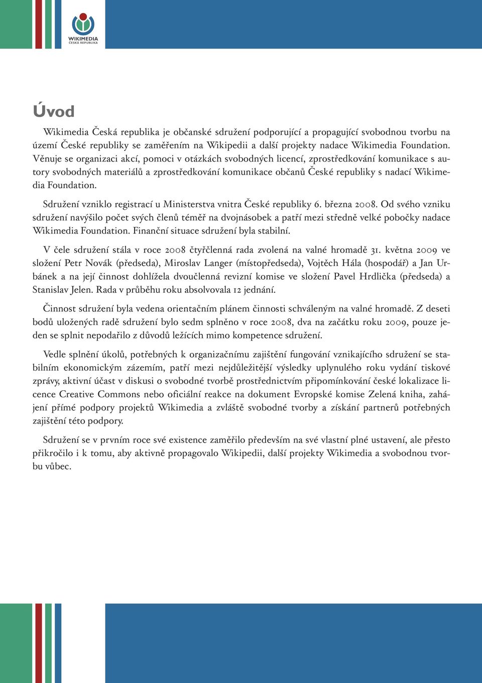 Foundation. Sdružení vzniklo registrací u Ministerstva vnitra České republiky 6. března 2008.