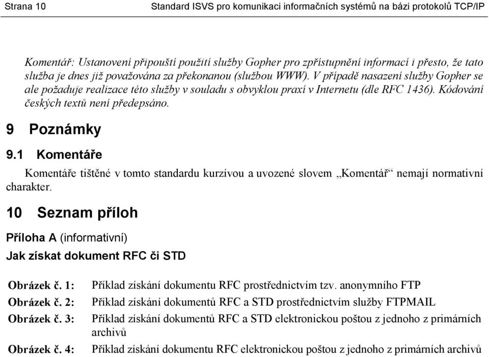 Kódování českých textů není předepsáno. 9 Poznámky 9.1 Komentáře Komentáře tištěné v tomto standardu kurzívou a uvozené slovem Komentář nemají normativní charakter.