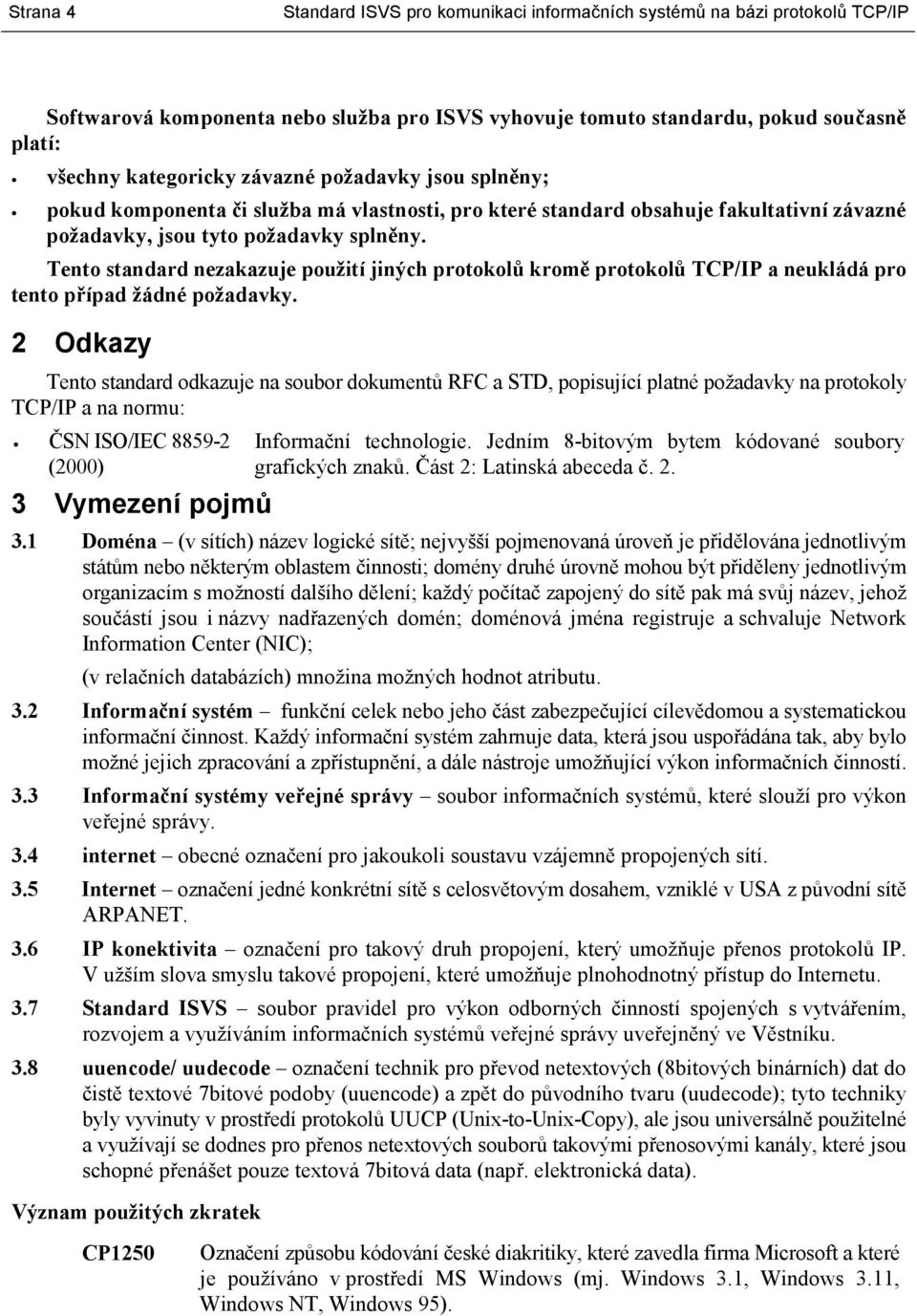 Tento standard nezakazuje použití jiných protokolů kromě protokolů TCP/IP a neukládá pro tento případ žádné požadavky.