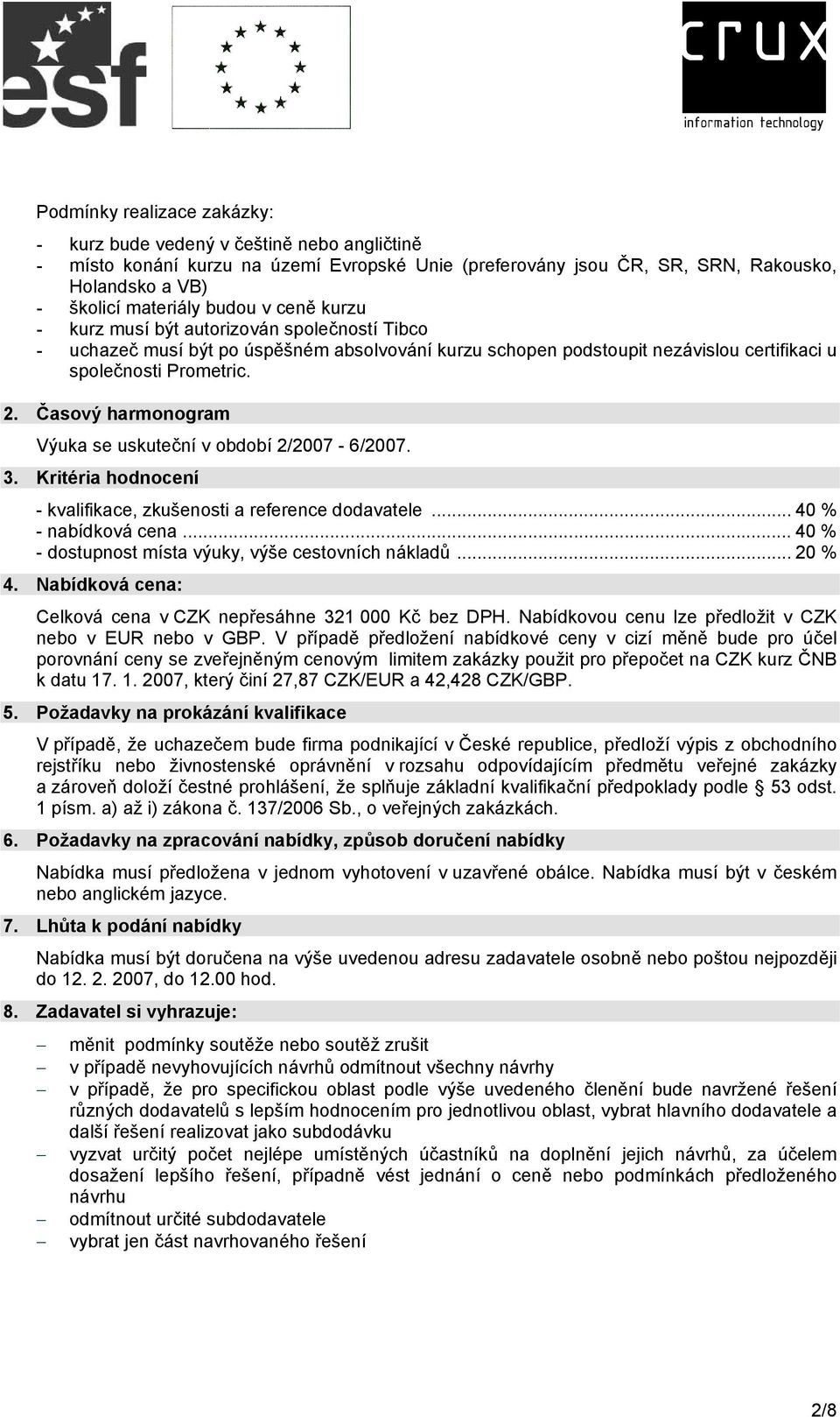 Časový harmonogram Výuka se uskuteční v období 2/2007-6/2007. 3. Kritéria hodnocení - kvalifikace, zkušenosti a reference dodavatele... 40 % - nabídková cena.