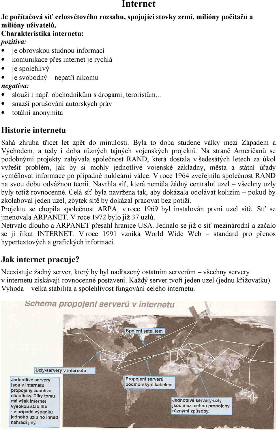 obchodníkům s drogami, teroristům,.. snazší porušování autorských práv totální anonymita Historie internetu Sahá zhruba třicet let zpět do minulosti.