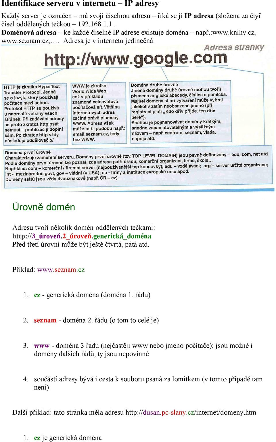 Úrovně domén Adresu tvoří několik domén oddělených tečkami: http://3_úroveň.2_úroveň.generická_doména Před třetí úrovní může být ještě čtvrtá, pátá atd. Příklad: www.seznam.cz 1.