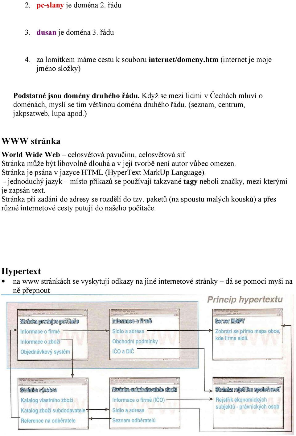 ) WWW stránka World Wide Web celosvětová pavučinu, celosvětová síť Stránka může být libovolně dlouhá a v její tvorbě není autor vůbec omezen.