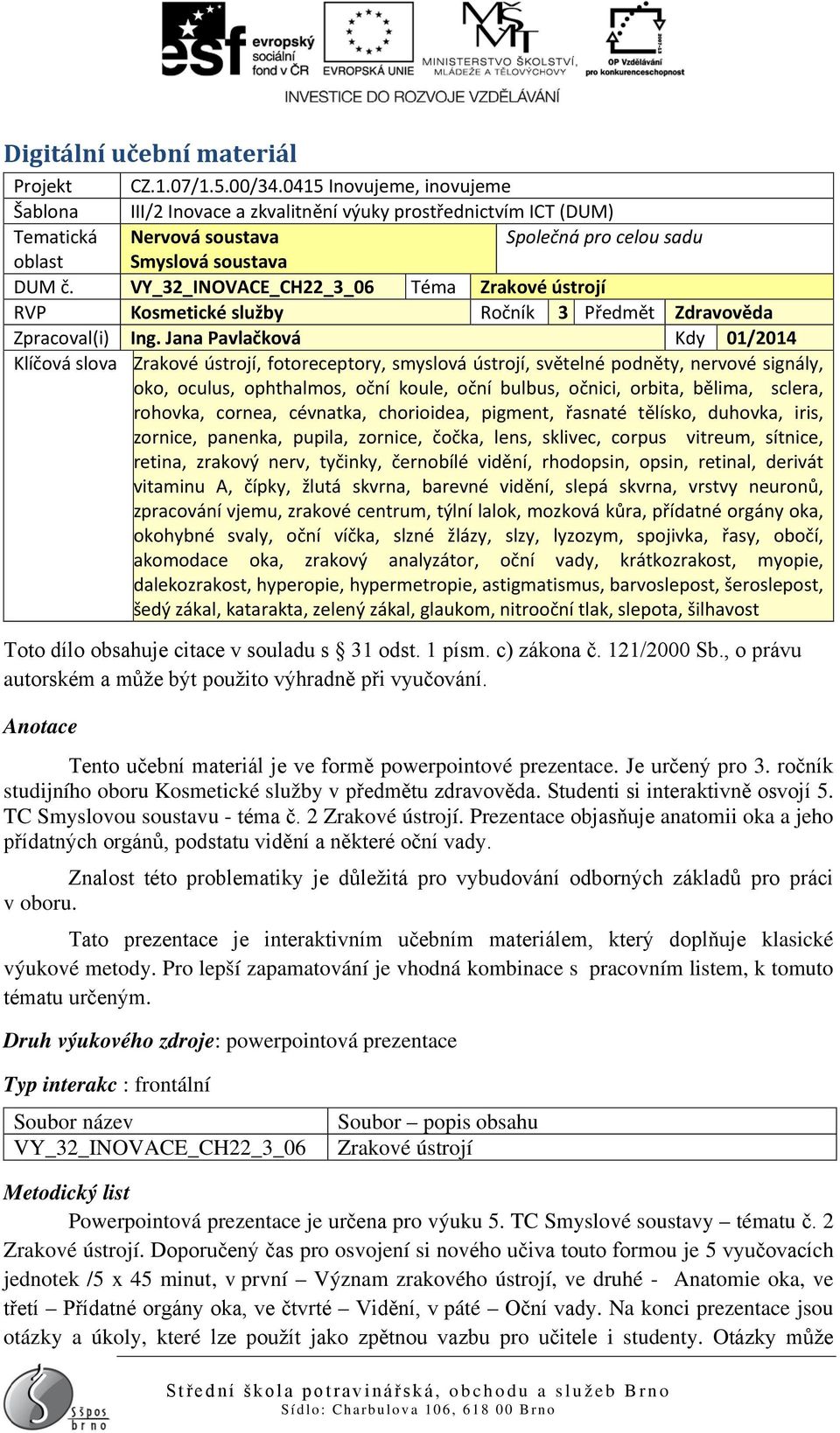 VY_32_INOVACE_CH22_3_06 Téma Zrakové ústrojí RVP Kosmetické služby Ročník 3 Předmět Zdravověda Zpracoval(i) Ing.