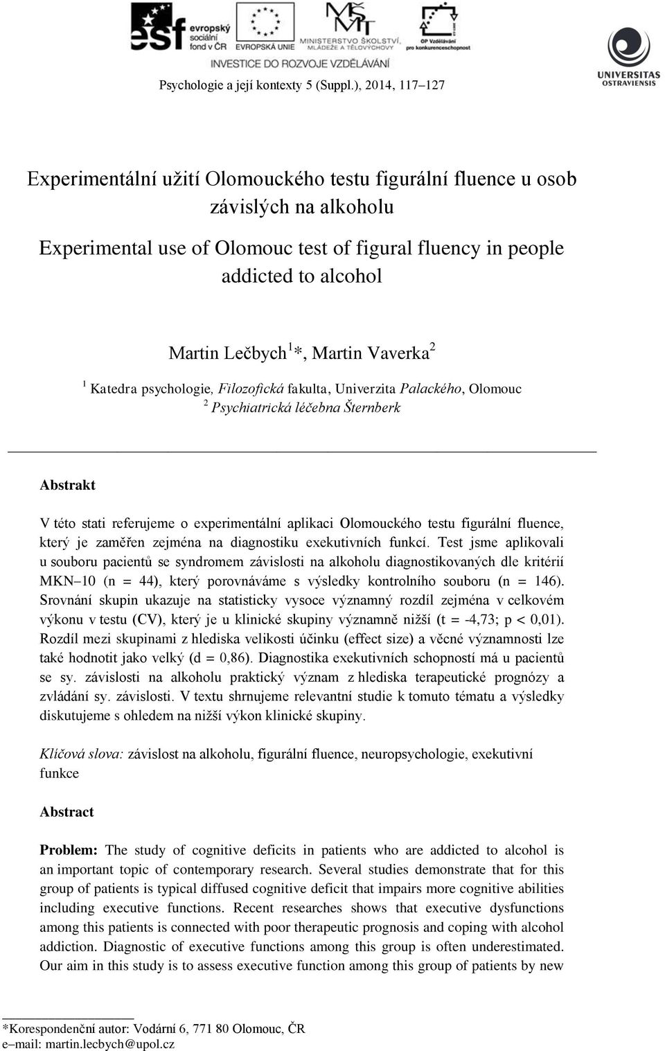 1 *, Martin Vaverka 2 1 Katedra psychologie, Filozofická fakulta, Univerzita Palackého, Olomouc 2 Psychiatrická léčebna Šternberk Abstrakt V této stati referujeme o experimentální aplikaci