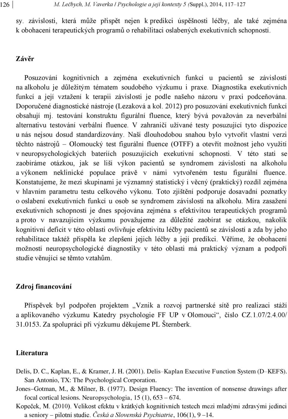 Závěr Posuzování kognitivních a zejména exekutivních funkcí u pacientů se závislostí na alkoholu je důležitým tématem soudobého výzkumu i praxe.