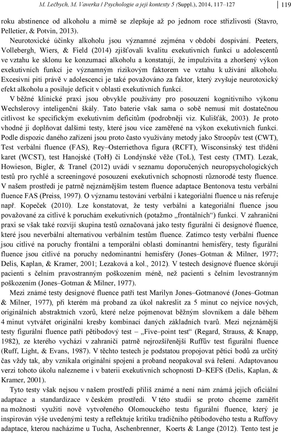 Peeters, Vollebergh, Wiers, & Field (2014) zjišťovali kvalitu exekutivních funkcí u adolescentů ve vztahu ke sklonu ke konzumaci alkoholu a konstatují, že impulzivita a zhoršený výkon exekutivních