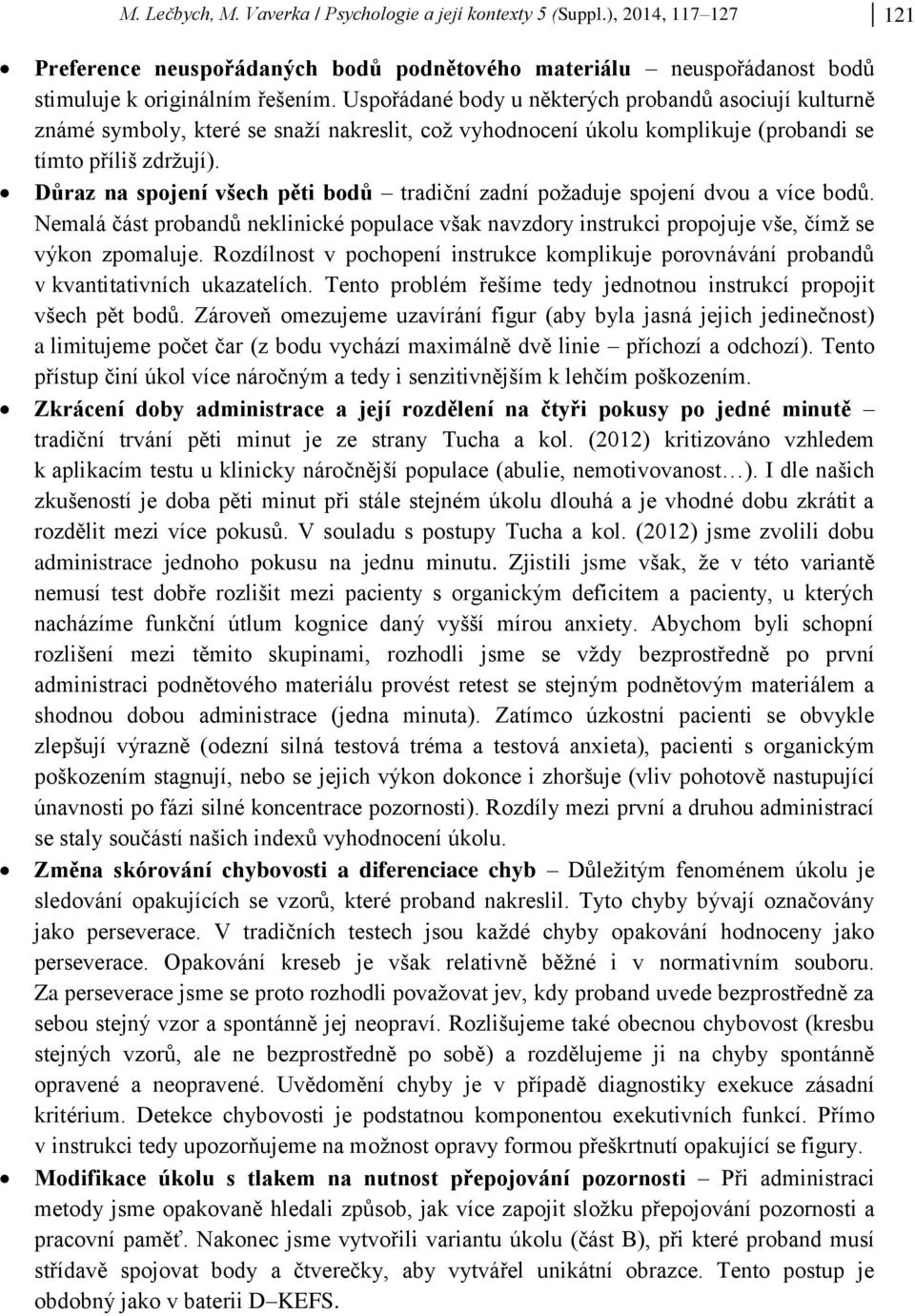 Důraz na spojení všech pěti bodů tradiční zadní požaduje spojení dvou a více bodů. Nemalá část probandů neklinické populace však navzdory instrukci propojuje vše, čímž se výkon zpomaluje.