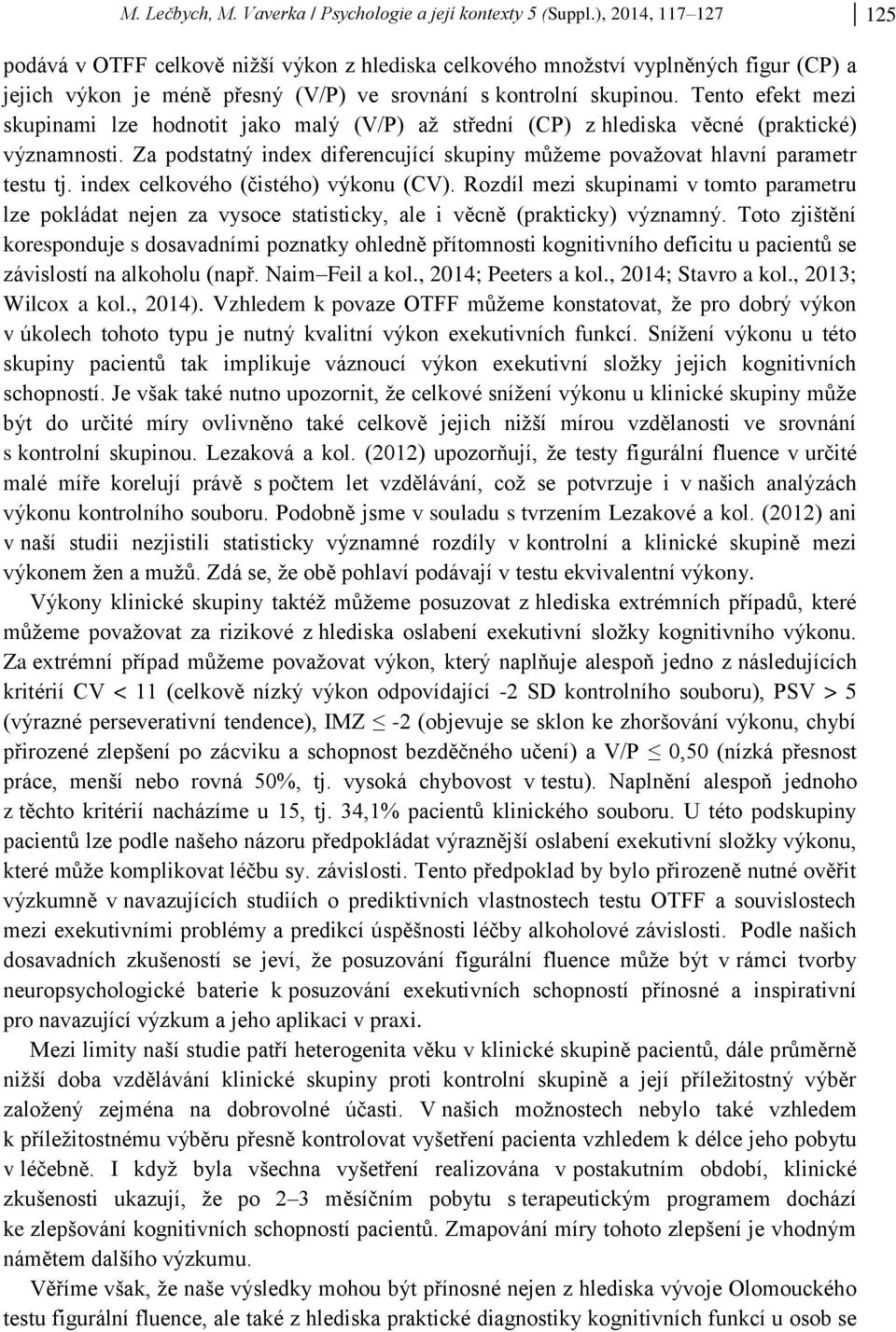 Tento efekt mezi skupinami lze hodnotit jako malý (V/P) až střední (CP) z hlediska věcné (praktické) významnosti. Za podstatný index diferencující skupiny můžeme považovat hlavní parametr testu tj.